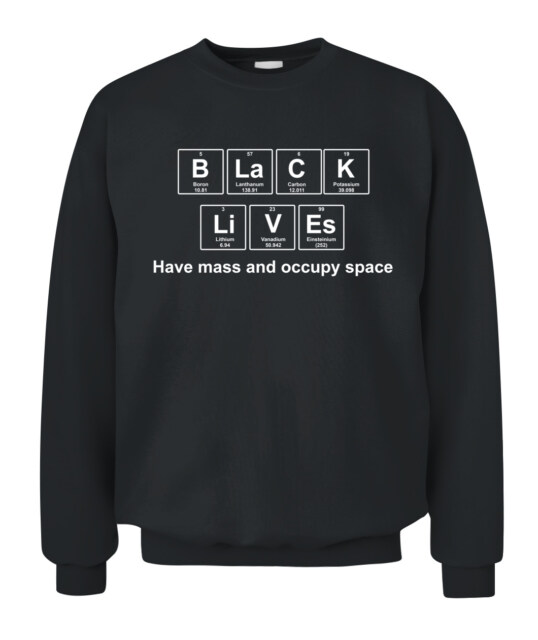 Chemistry Black Lives Have Mass And Occupy Space Shirt Sweat