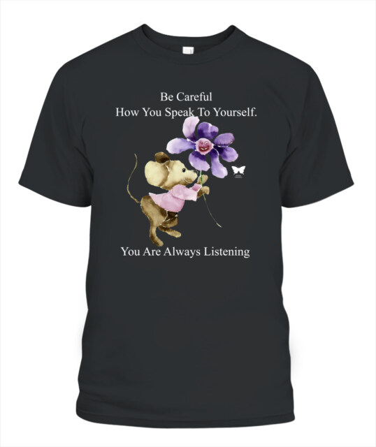 Be Careful How You Can Speak To Yourself ,You Are Always Listening Tee Shirt
