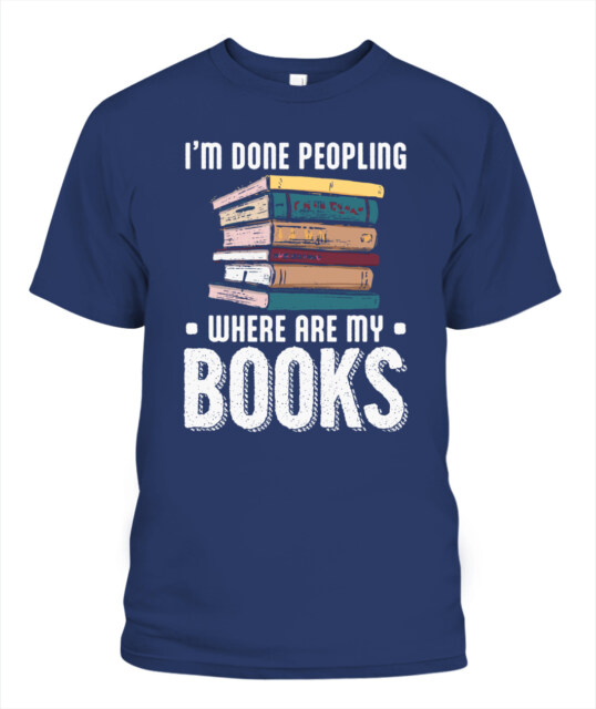 I'm Done Peopling Where Are My Books Reading  Unisex T-Shirt