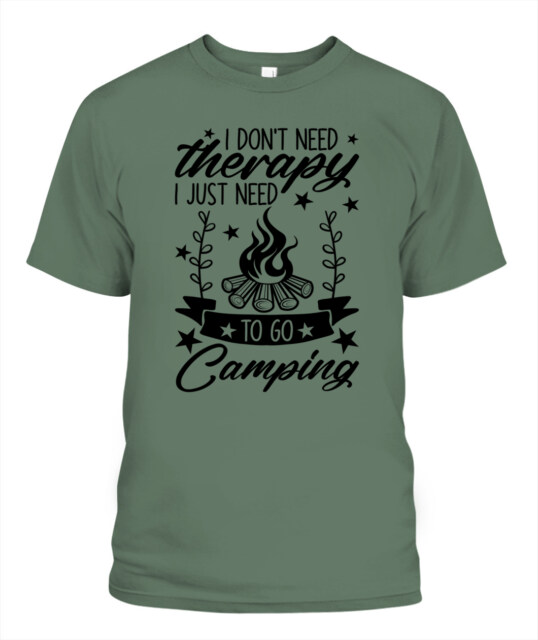 I Dont Need Therapy I Just Need To Go Camping
