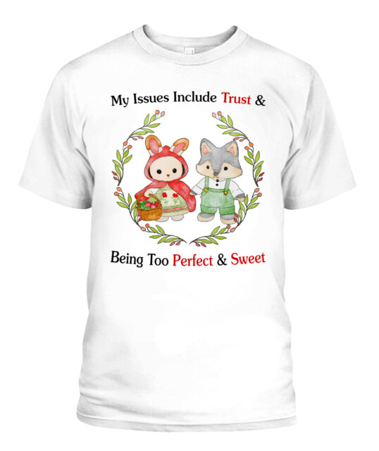 My Issues Include Trust  Being Too Perfect  Sweet Shirt