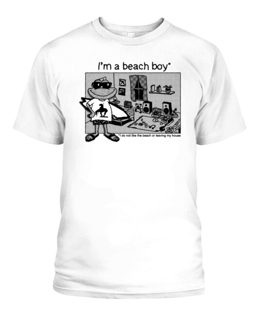Im A Beach Boy I Do Not Like The Beach Or Leaving My House Shirt