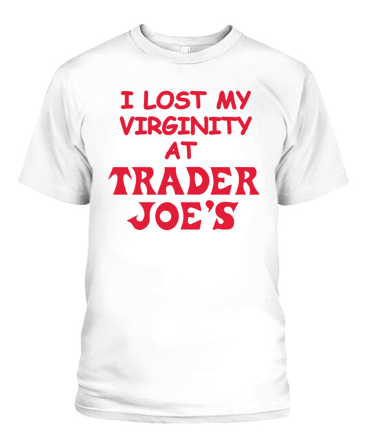 I Lost My Virginity At Trader Joes Shirt
