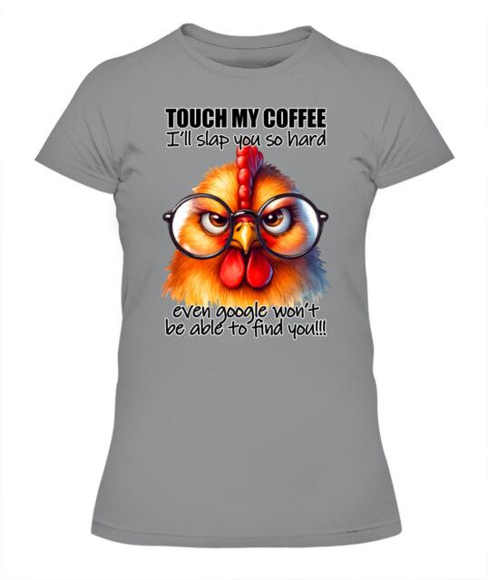 Touch my coffee Ill slap you so hard even google wont be able to find you shirt