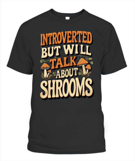 Introverted But Will Talk About Shrooms - Funny Mushroom Hunting Shirt