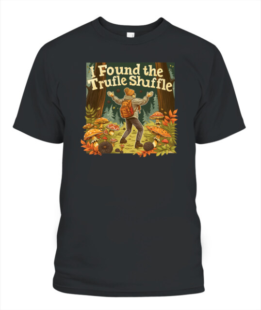 I Found the Truffle Shuffle Shirt – Funny Mushroom Hunter Hiking Tee