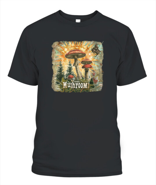 I Stalk Mushrooms - Funny Mushroom Hunting Shirt
