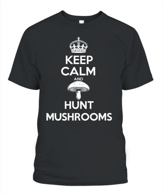 Keep Calm and Hunt Mushrooms - Funny Mushroom Hunting Shirt