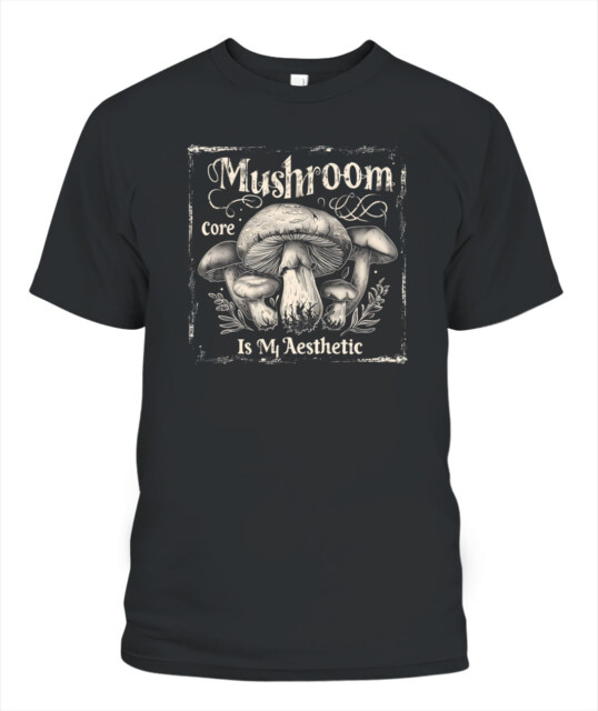 Mushroom Core Is My Aesthetic - Funny Mushroom Hunting Shirt