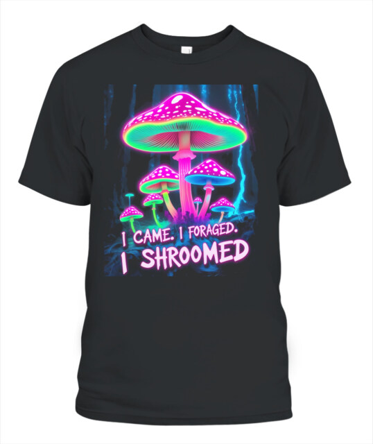 I Came. I Foraged. I Shroomed. - Funny Mushroom Hunting Shirt