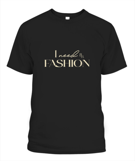 T-Shirt I Need Fashion