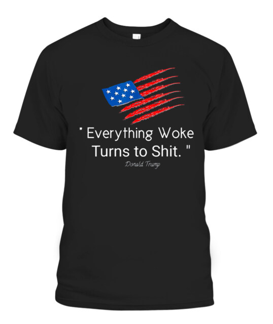Funny Trump Everything Woke Turns to Shit T-Shirt