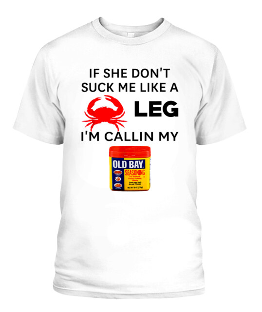 If She Don't Suck me Like A Crab Leg I'm Calling My Old Bay T-Shirt