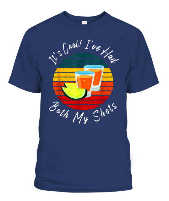 IT'S COOL! I'VE HAD BOTH OF MY SHOTS SHIRT