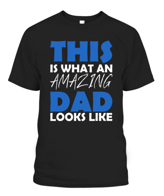 THIS IS WHAT AN AMAZING DAD LOOKS LIKE T-SHIRT