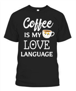 COFFEE IS MY LOVE LANGUAGE ESPRESSO LOVERS CAFFEINE ADDICT  PREMIUM T-SHIRT