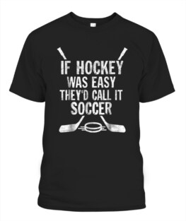 If Hockey Was Easy Theyd Call It Soccer