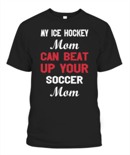Ice Hockey Mom Can Beat Up Your Soccer Mom