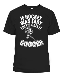 If Hockey Was Easy They Did Call It Soccer