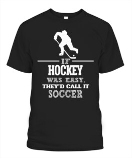 If Hockey Was Easy Theyd Call It Soccer