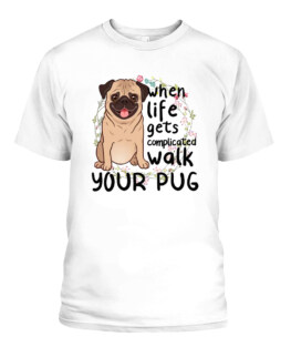 When life gets complicated walk your Pug dog funny dog lover gifts graphic tee shirt