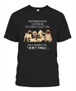 When women reach a certain age they start to collect Pug dogs funny dog lover gifts graphic tee shirt