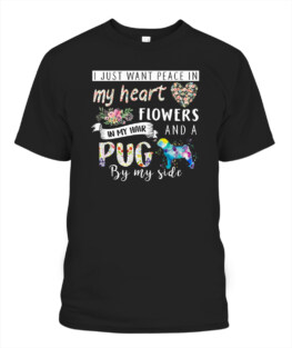 I just want peace in my heart and a pug dog by my side funny dog lover gifts graphic tee shirt