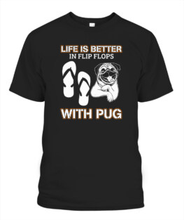Life is better in flip flops with Pug funny dog lover gifts graphic tee shirt