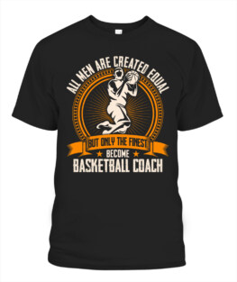 Funny only the finest become coach basketball graphic tee shirts gifts for basketball lover