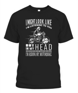 Im listening to you but in my head Im riding my motorbike funny motorbike riding bikers graphic tee gifts