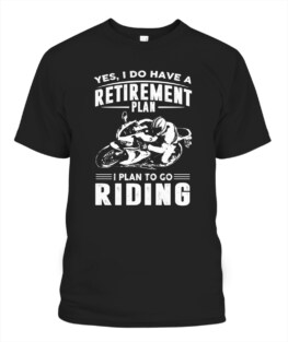 Yes I do have a retirement plan I plan to go riding funny motorbike riding bikers graphic tee gifts