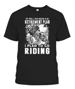 Yes I do have a retirement plan I plan to go riding funny motorbike riding bikers graphic tee gifts