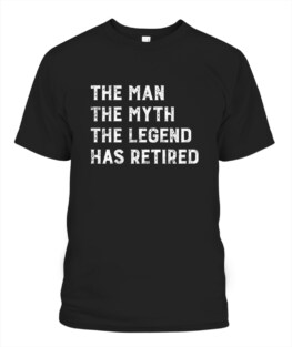 The Man The Myth The Legend Has Retired Retirement gift TShirt Hoodie Sweatshirt