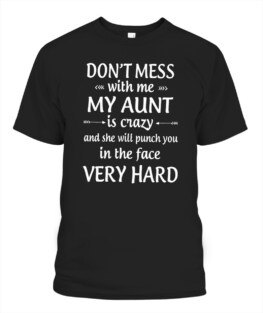 Dont mess with me my aunt is crazy Adult TShirt Hoodie Sweatshirt Full Size