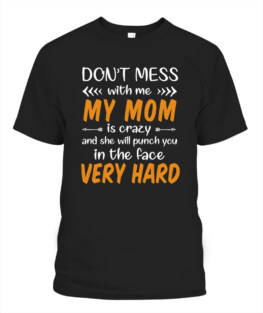 Dont mess with me my mom is crazy Adult TShirt Hoodie Sweatshirt Full Size
