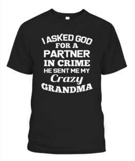 I asked god for a partner in crime he sent me my crazy grandma Adult TShirt Hoodie Sweatshirt Full Size