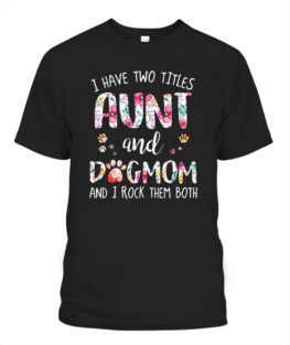 I have two tittles aunt and dog mom Adult TShirt Hoodie Sweatshirt Full Size