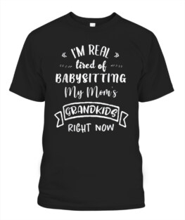 I'm Real Tired Of Babysitting Custome T-Shirt
