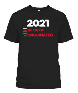 I'm Retired and Vaccinated T-Shirt