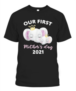 Our First Mother's day 2021 Mothers day Newborn Baby Mom T-Shirt