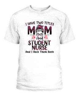 I Have Two Titles Mom  Student nurse Floral Mothers Day TShirt Gifts for Mom Full Size S-5XL