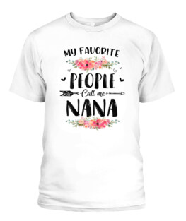 My Favorite People Call Me Nana Tee Mothers Day Gift TShirt Gifts for Mom Full Size S-5XL