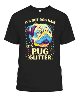 Pug Mom Its Not Dog Hair Its Pug Glitter Dog Lover Gift T-Shirt