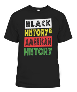 Black History Is American History Black History Month, Adult Size S-5XL