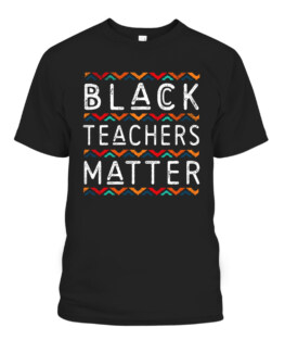 Black Teachers Matter Black History Pride African-American, Adult Size S-5XL
