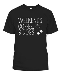 Weekends Coffee  Dogs Cute Caffeine Addict Dog Owner, Adult Size S-5XL