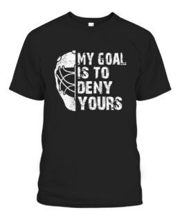 Funny My Goal Is To Deny Yours Hockey Goalie Ice Hockey Gift Graphic Tee Shirt Adult Size S-5XL