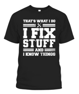 Thats What I Do I Fix Stuff And I Know Things Funny Saying