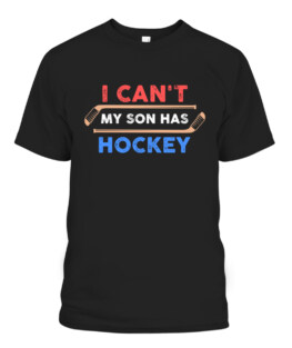 I Cant My Son Has Hockey - Hockey Dad  Hockey Mom Graphic Tee Shirt Adult Size S-5XL