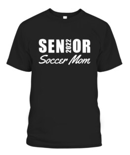 Senior Soccer Mom 2022 Soccer Team Parent Helper Proud Mom Graphic Tee Shirt, Adult Size S-5XL